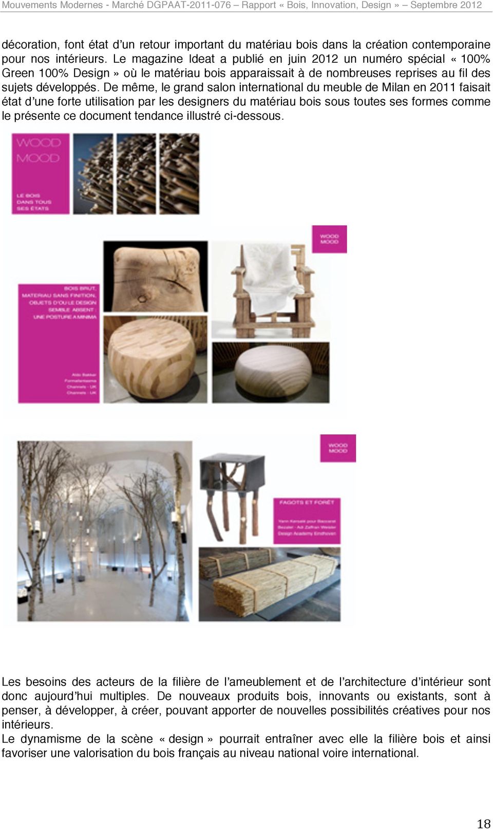 De même, le grand salon international du meuble de Milan en 2011 faisait état dʼune forte utilisation par les designers du matériau bois sous toutes ses formes comme le présente ce document tendance