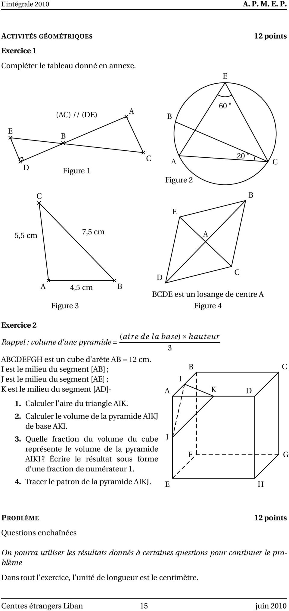 Rappel : volume d une pyramide = 3 ABCDEFGH est un cube d arête AB = 12 cm. I est le milieu du segment [AB] ; J est le milieu du segment [AE] ; K est le milieu du segment [AD] A I B K D C 1.