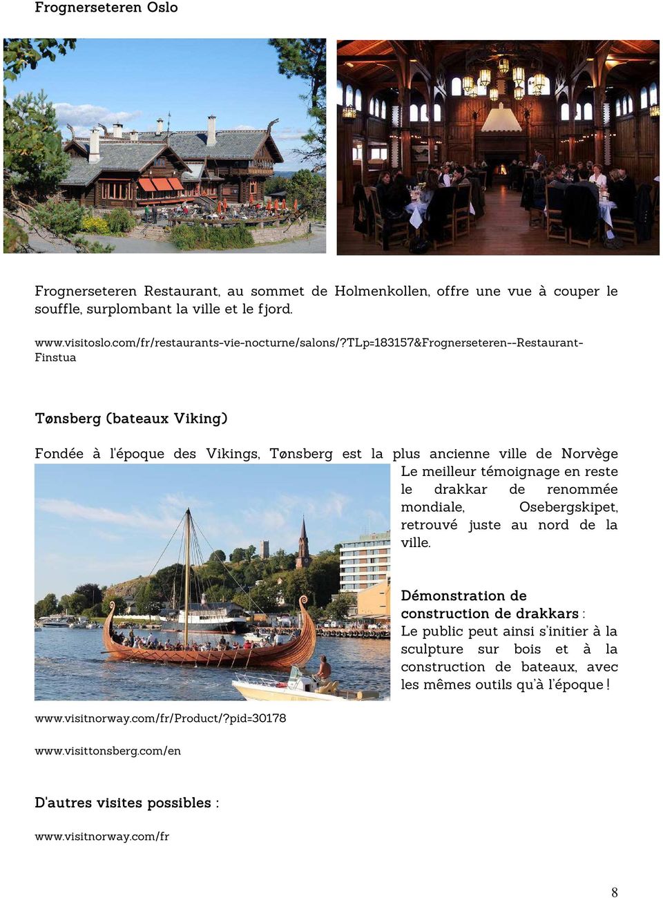 tlp=183157&frognerseteren--restaurant- Finstua Tønsberg (bateaux Viking) Fondée à l'époque des Vikings, Tønsberg est la plus ancienne ville de Norvège Le meilleur témoignage en reste le