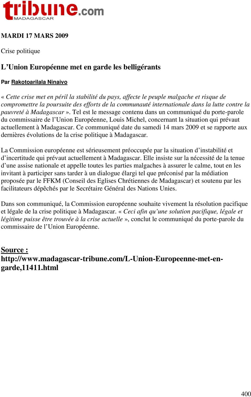 Tel est le message contenu dans un communiqué du porte-parole du commissaire de l Union Européenne, Louis Michel, concernant la situation qui prévaut actuellement à Madagascar.
