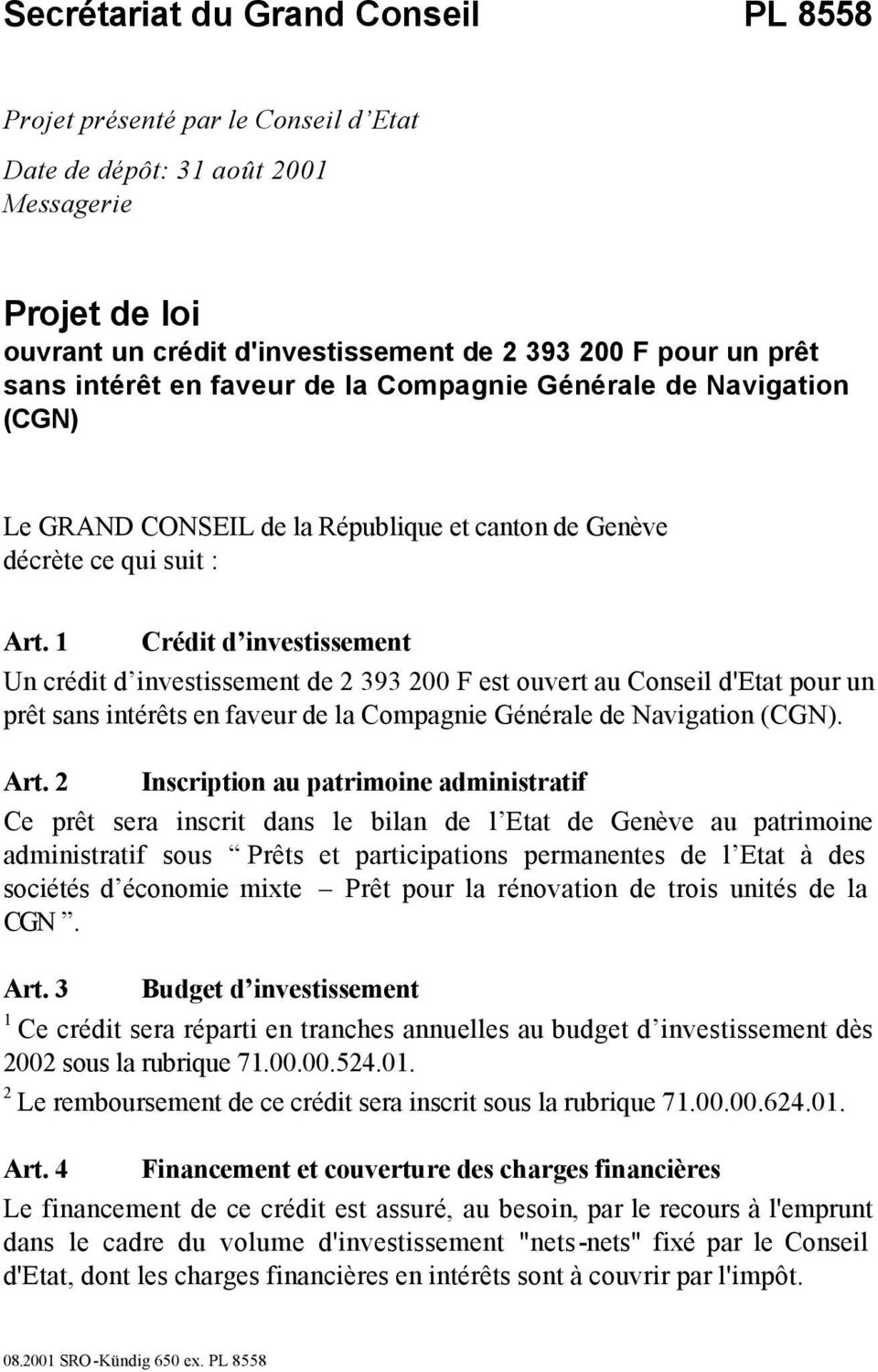1 Crédit d investissement Un crédit d investissement de 2 393 200 F est ouvert au Conseil d'etat pour un prêt sans intérêts en faveur de la Compagnie Générale de Navigation (CGN). Art.