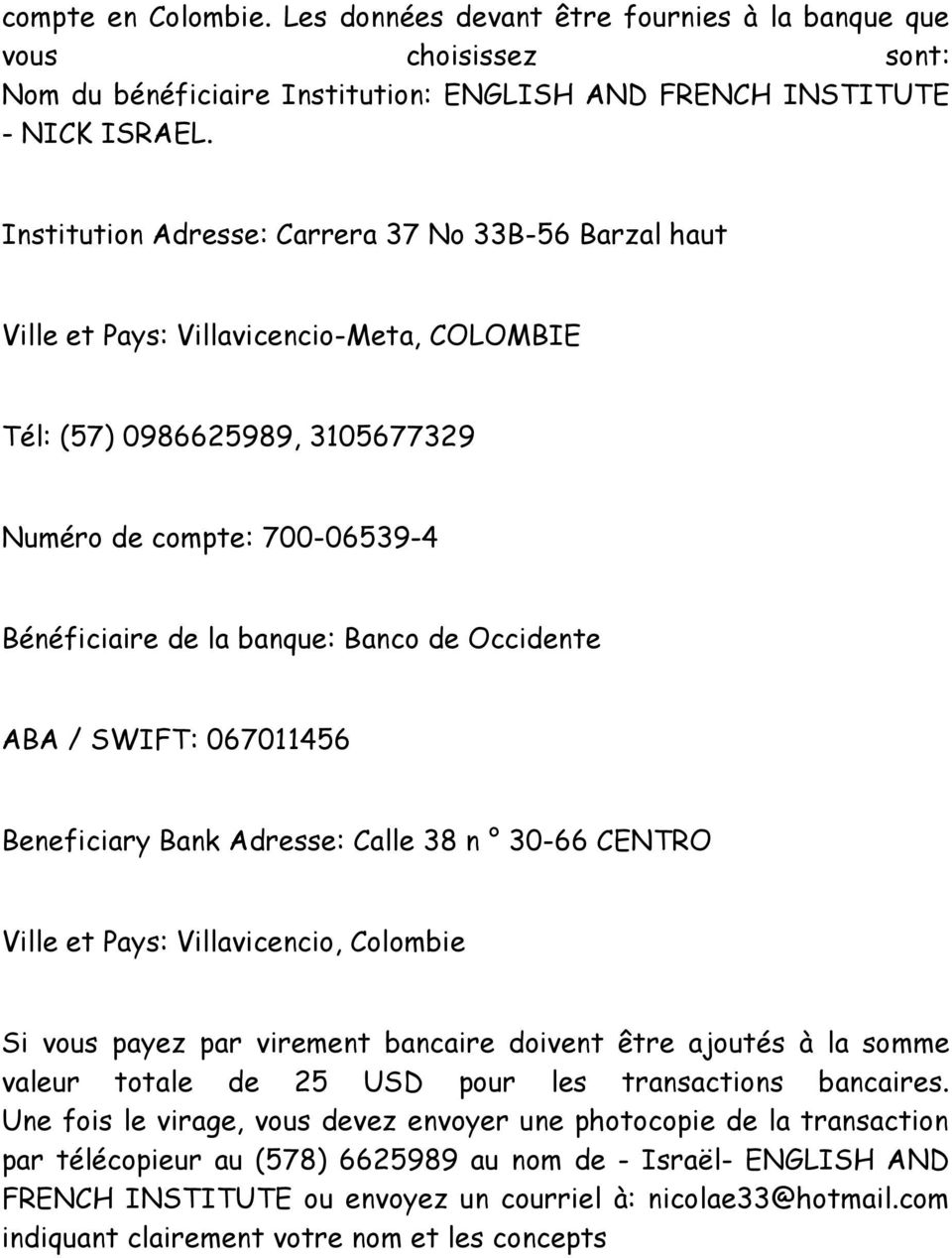 Occidente ABA / SWIFT: 067011456 Beneficiary Bank Adresse: Calle 38 n 30-66 CENTRO Ville et Pays: Villavicencio, Colombie Si vous payez par virement bancaire doivent être ajoutés à la somme valeur