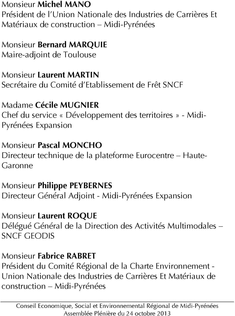 technique de la plateforme Eurocentre Haute- Garonne Monsieur Philippe PEYBERNES Directeur Général Adjoint - Midi-Pyrénées Expansion Monsieur Laurent ROQUE Délégué Général de la Direction des