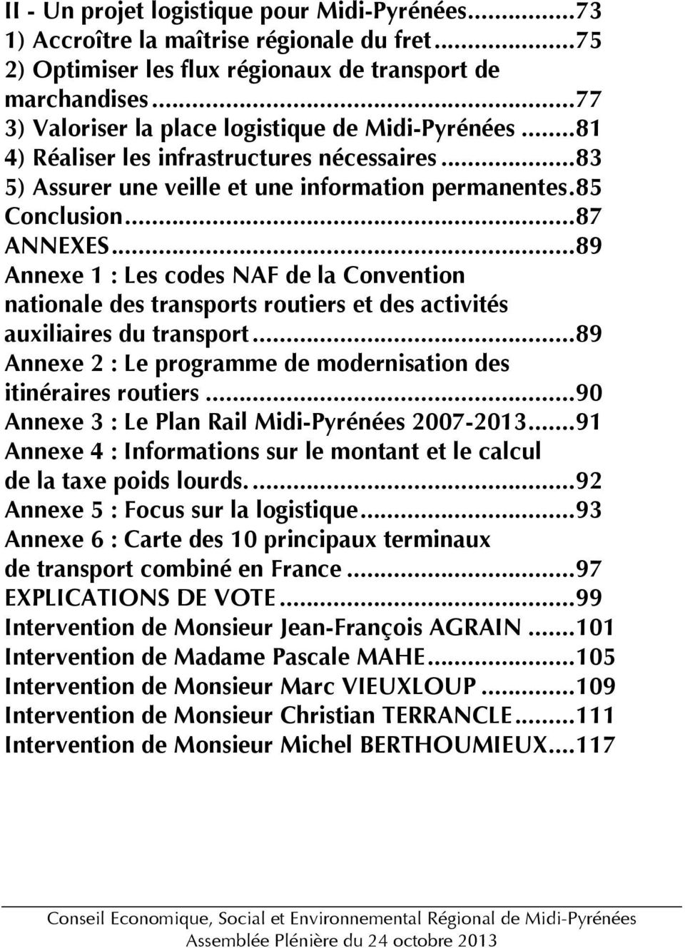 ..89 Annexe 1 : Les codes NAF de la Convention nationale des transports routiers et des activités auxiliaires du transport...89 Annexe 2 : Le programme de modernisation des itinéraires routiers.