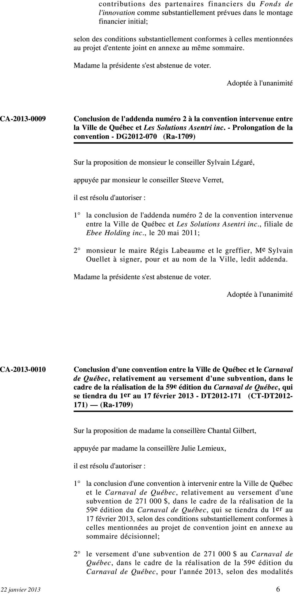 - Prolongation de la convention - DG2012-070 (Ra-1709) Sur la proposition de monsieur le conseiller Sylvain Légaré, appuyée par monsieur le conseiller Steeve Verret, il est résolu d'autoriser : la