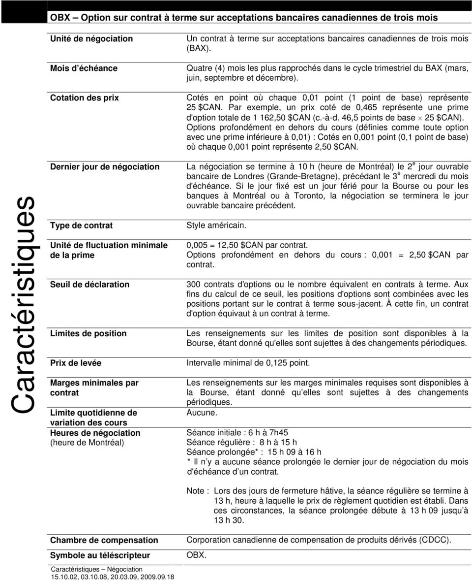 Montréal) Chambre de compensation Symbole au téléscripteur Caractéristiques Négociation 15.10.02, 03.10.08, 20.03.09, 2009.09.18 Un contrat à terme sur acceptations bancaires canadiennes de trois mois (BAX).