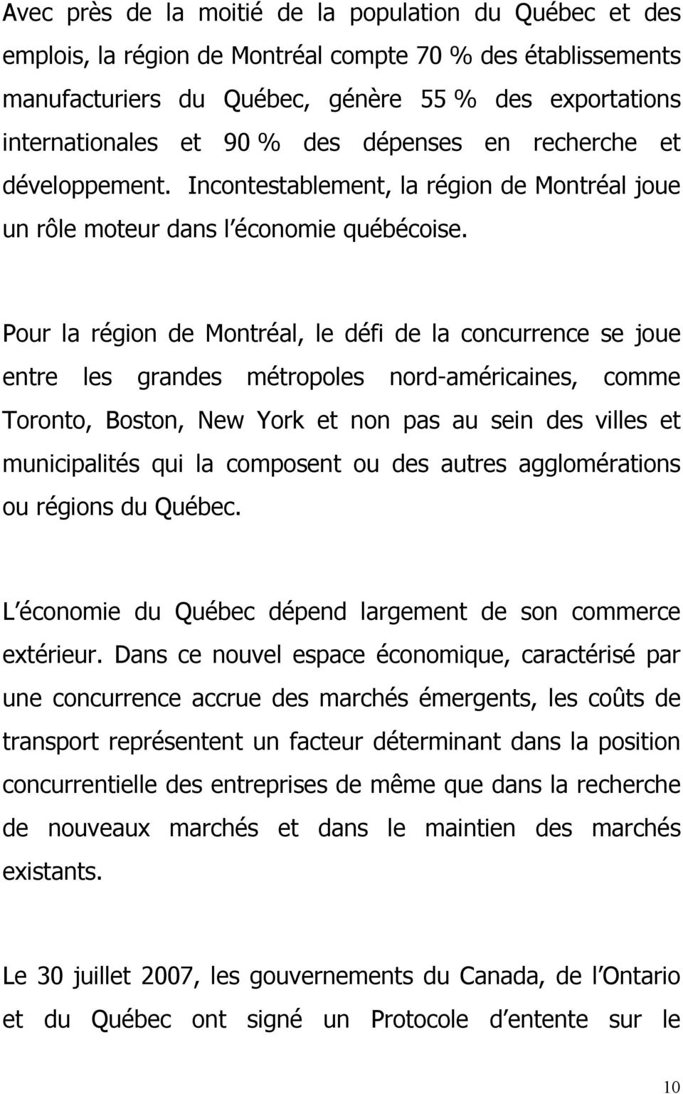 Pour la région de Montréal, le défi de la concurrence se joue entre les grandes métropoles nord-américaines, comme Toronto, Boston, New York et non pas au sein des villes et municipalités qui la