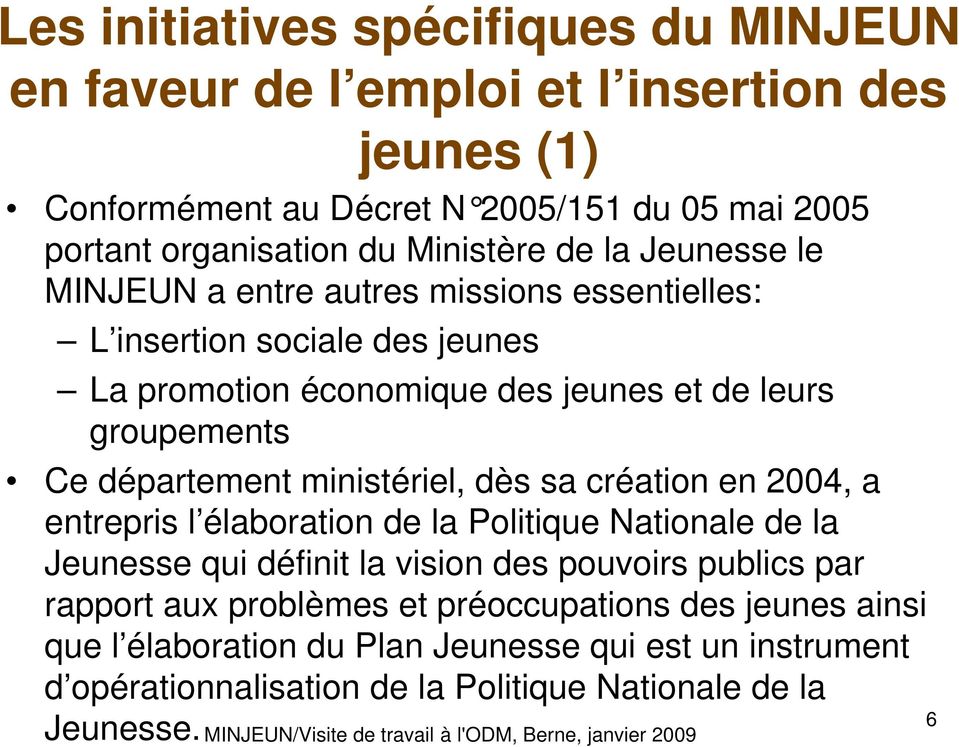 département ministériel, dès sa création en 2004, a entrepris l élaboration de la Politique Nationale de la Jeunesse qui définit la vision des pouvoirs publics par