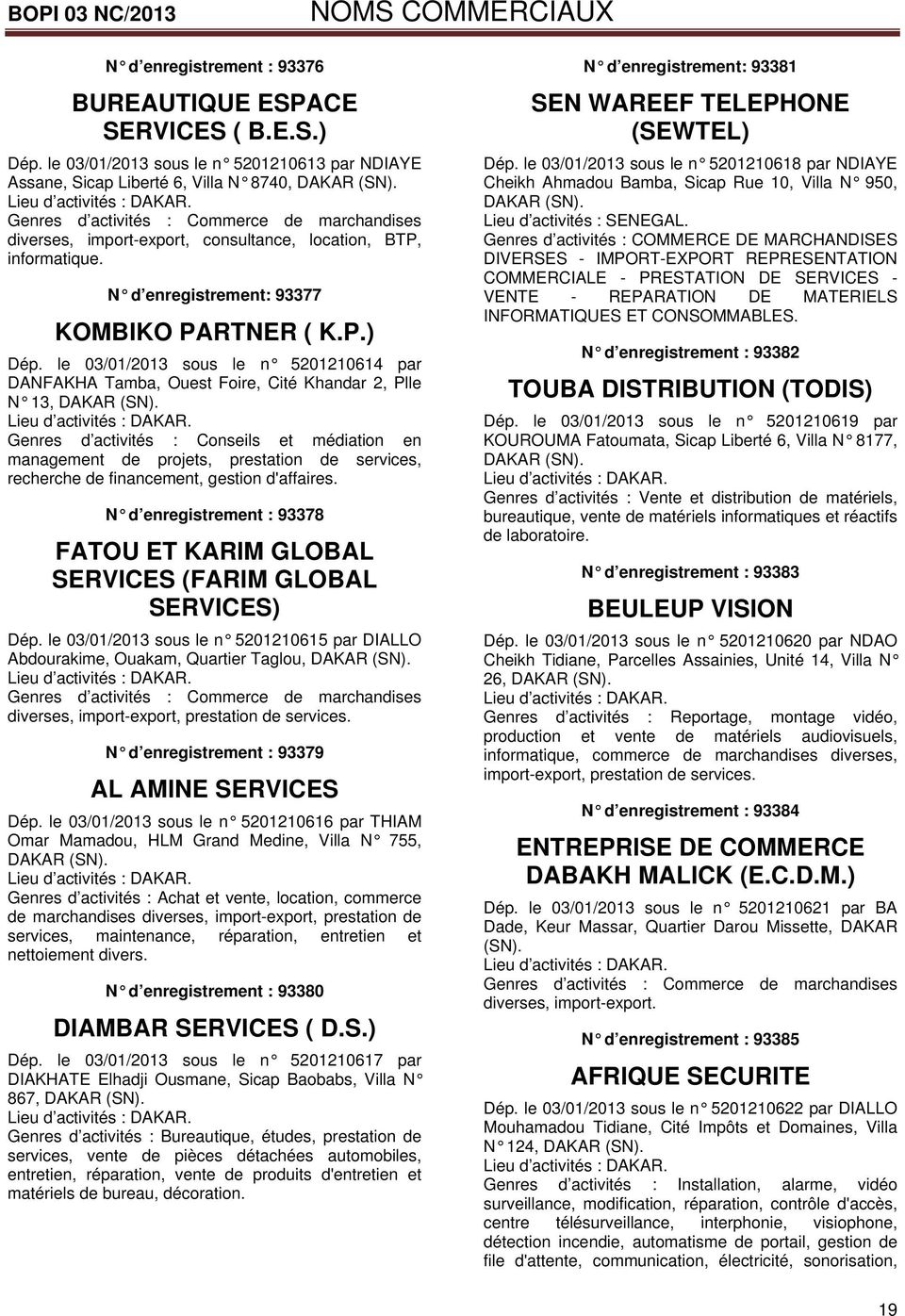 le 03/01/2013 sous le n 5201210614 par DANFAKHA Tamba, Ouest Foire, Cité Khandar 2, Plle N 13, Genres d activités : Conseils et médiation en management de projets, prestation de services, recherche