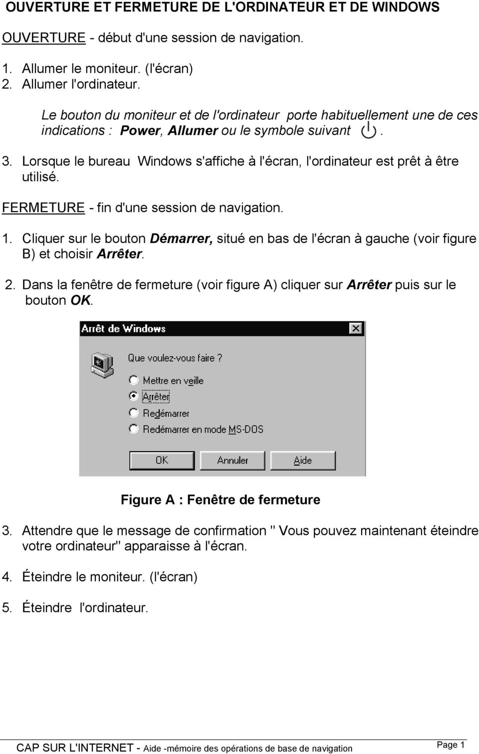 Lorsque le bureau Windows s'affiche à l'écran, l'ordinateur est prêt à être utilisé. FERMETURE - fin d'une session de navigation. 1.