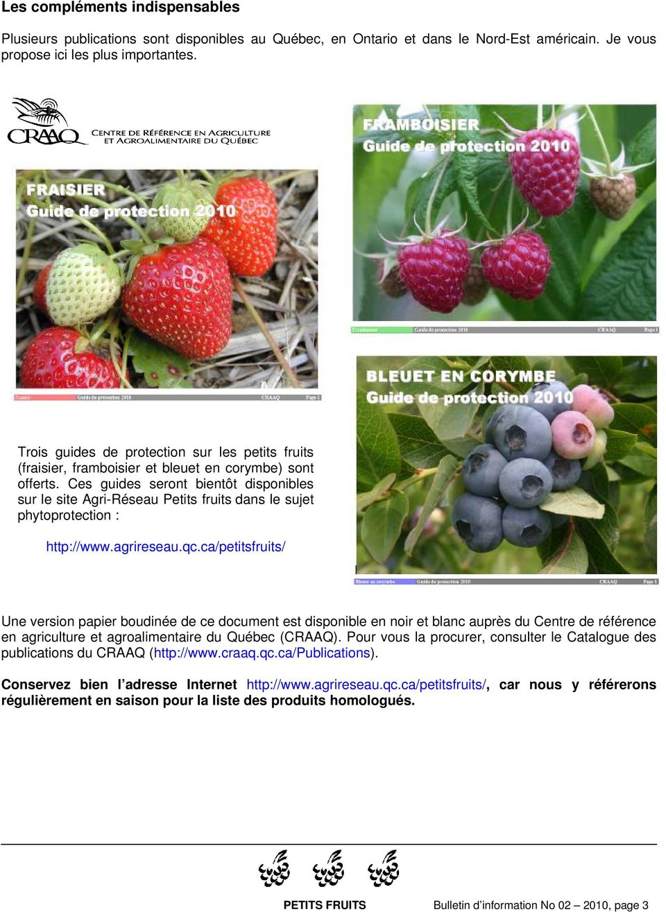 Ces guides seront bientôt disponibles sur le site Agri-Réseau Petits fruits dans le sujet phytoprotection : HThttp://www.agrireseau.qc.