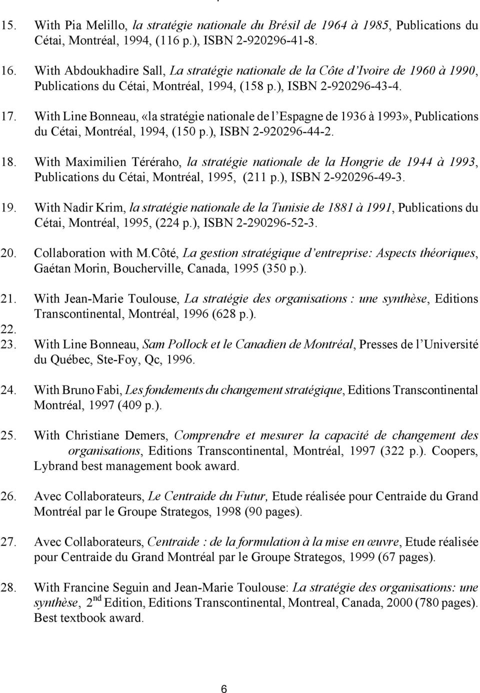 With Line Bonneau, «la stratégie nationale de l Espagne de 1936 à 1993», Publications du Cétai, Montréal, 1994, (150 p.), ISBN 2-920296-44-2. 18.