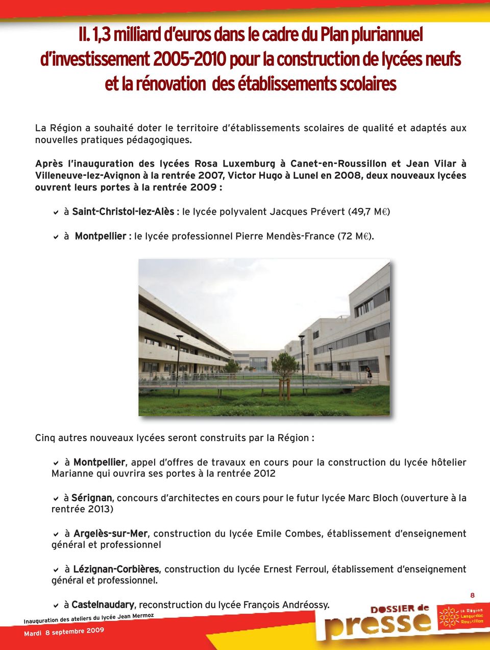 Après l inauguration des lycées Rosa Luxemburg à Canet-en-Roussillon et Jean Vilar à Villeneuve-lez-Avignon à la rentrée 2007, Victor Hugo à Lunel en 2008, deux nouveaux lycées ouvrent leurs portes à