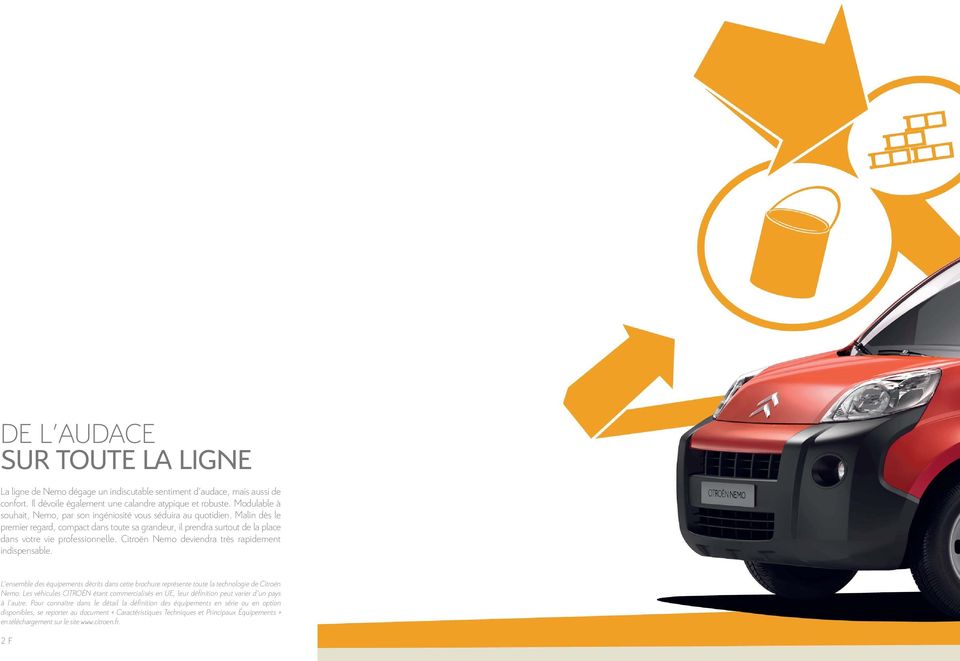 Citroën Nemo deviendra très rapidement indispensable. L ensemble des équipements décrits dans cette brochure représente toute la technologie de Citroën Nemo.