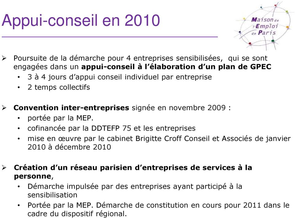cofinancée par la DDTEFP 75 et les entreprises mise en œuvre par le cabinet Brigitte Croff Conseil et Associés de janvier 2010 à décembre 2010 Création d un réseau parisien