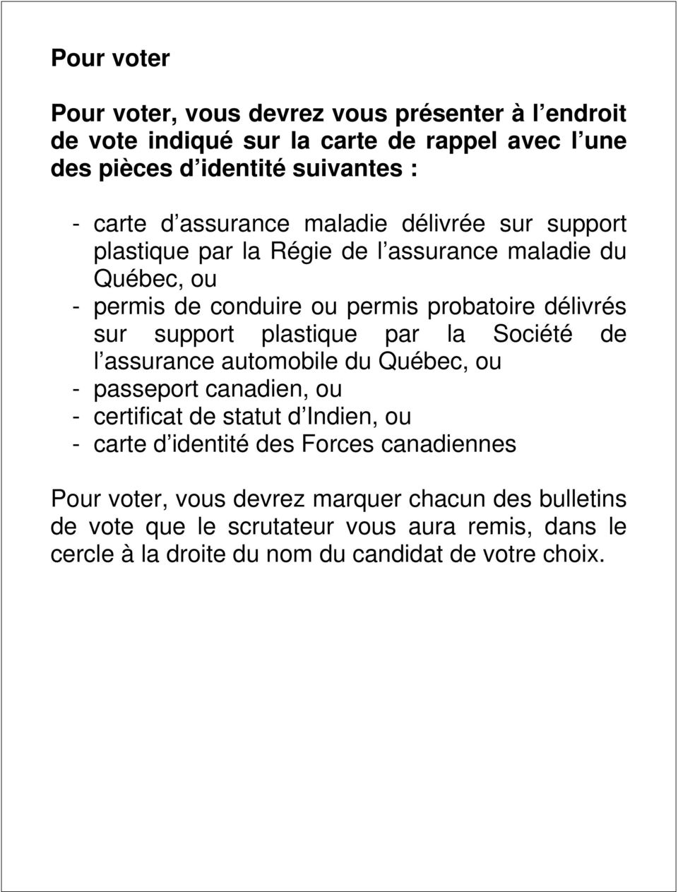 support plastique par la Société de l assurance automobile du Québec, ou - passeport canadien, ou - certificat de statut d Indien, ou - carte d identité des