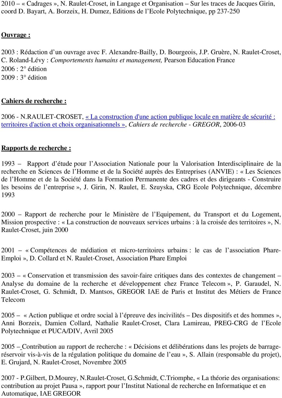Roland-Lévy : Comportements humains et management, Pearson Education France 2006 : 2 édition 2009 : 3 édition Cahiers de recherche : 2006 - N.