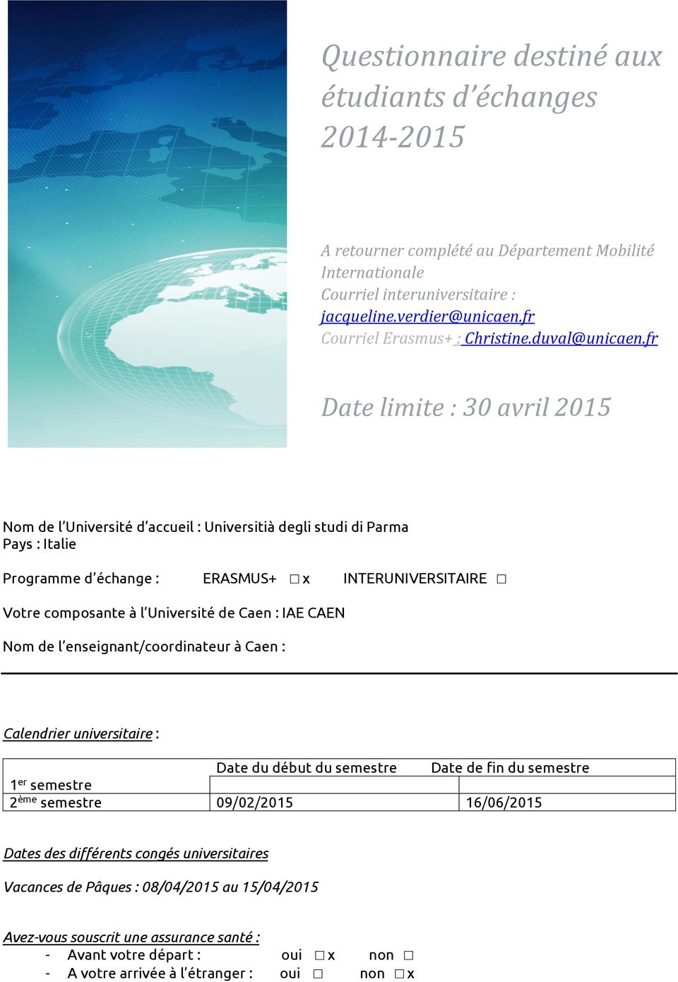 fr Date limite : 30 avril 2015 Nom de l Université d accueil : Universitià degli studi di Parma Pays : Italie Programme d échange : ERASMUS+ x INTERUNIVERSITAIRE Votre composante à l Université de