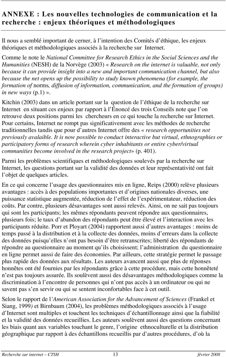Comme le note le National Committee for Research Ethics in the Social Sciences and the Humanities (NESH) de la Norvège (2003) «Research on the internet is valuable, not only because it can provide