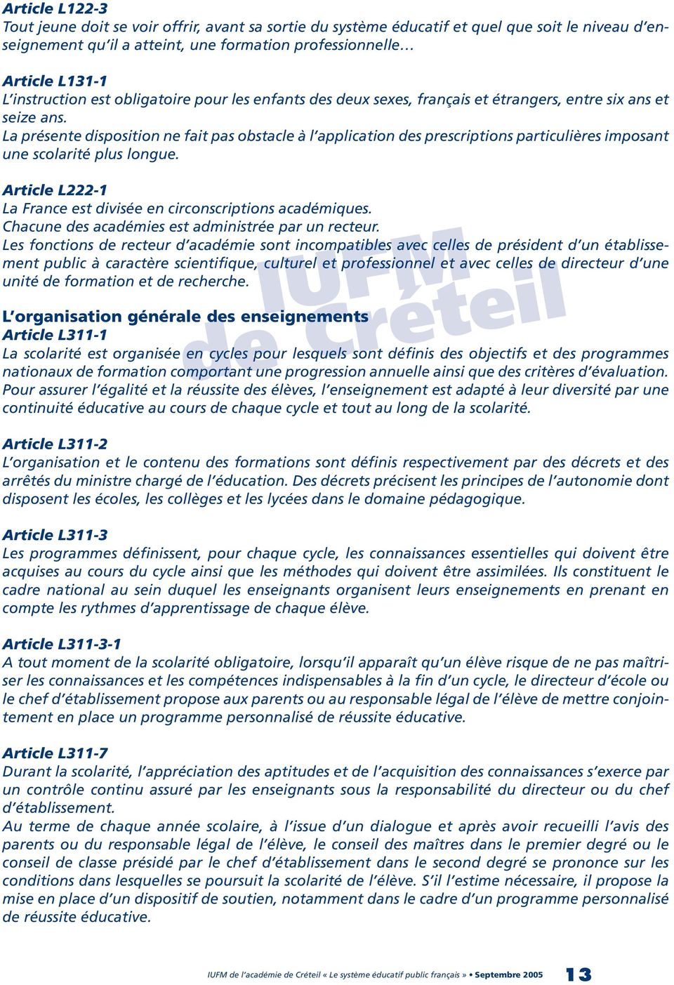 La présente disposition ne fait pas obstacle à l application des prescriptions particulières imposant une scolarité plus longue. Article L222-1 La France est divisée en circonscriptions académiques.