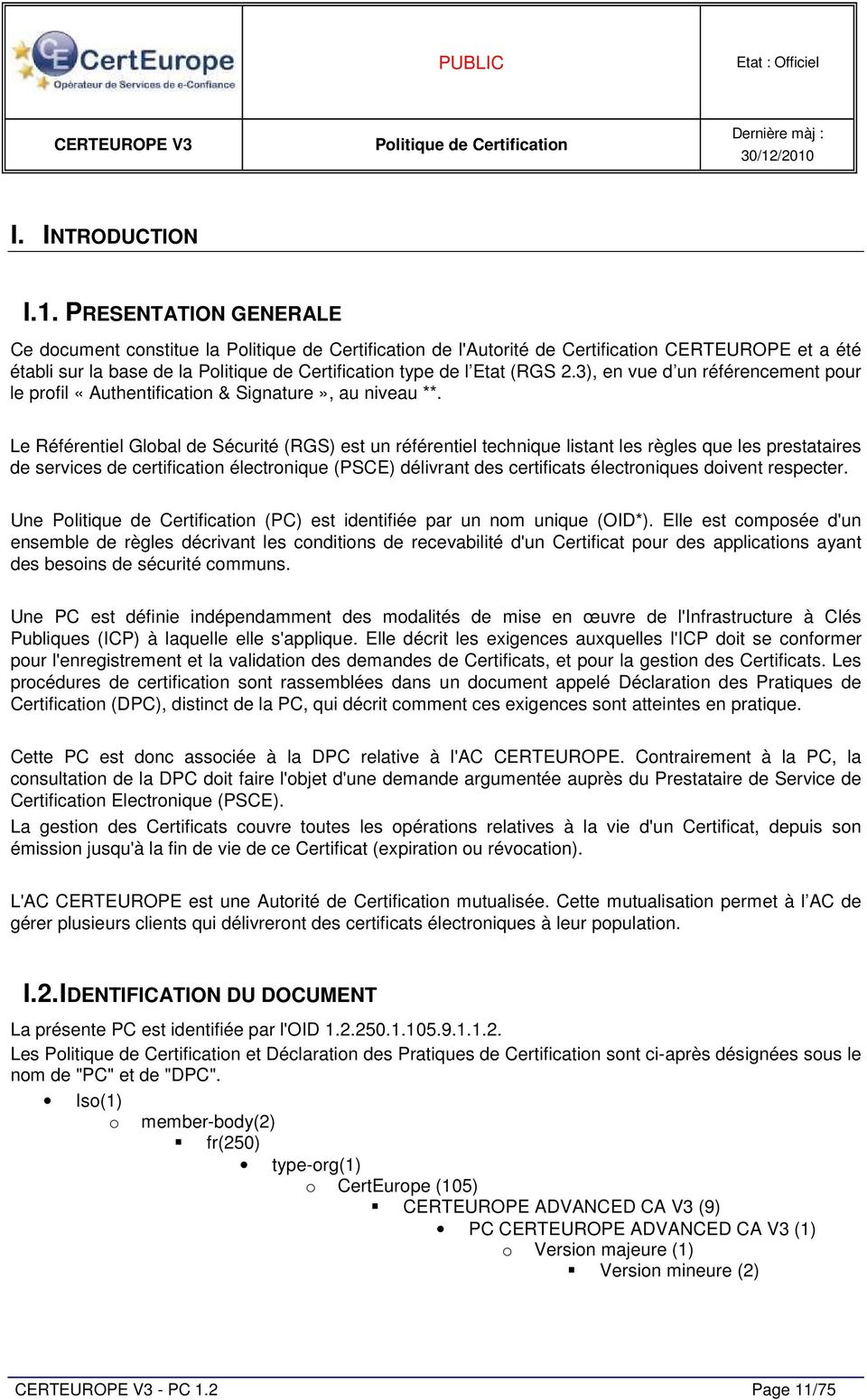 Le Référentiel Global de Sécurité (RGS) est un référentiel technique listant les règles que les prestataires de services de certification électronique (PSCE) délivrant des certificats électroniques