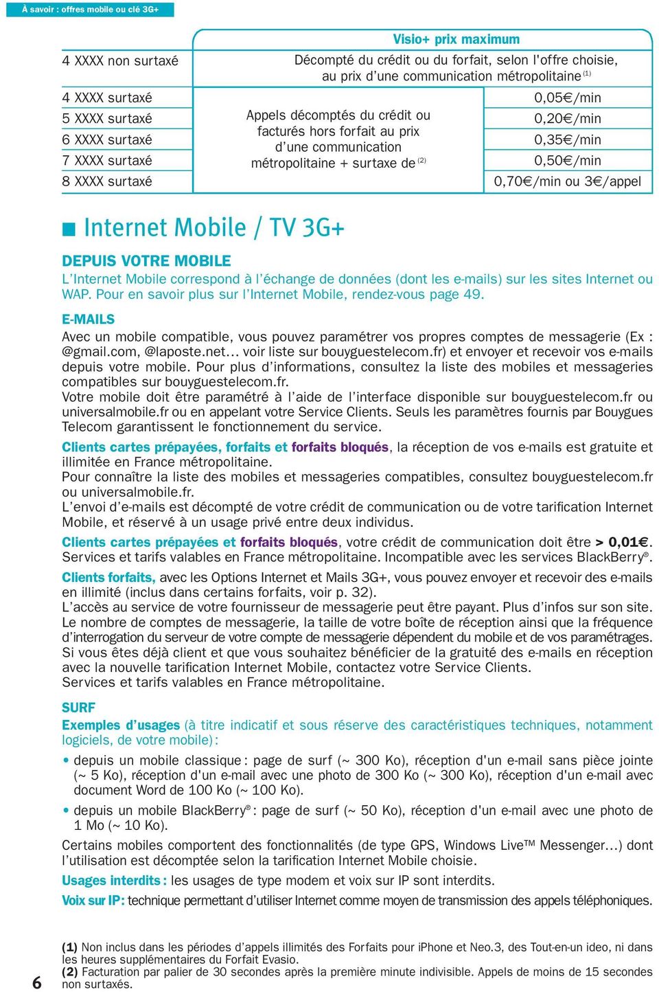 surtaxé 0,70 /min ou 3 /appel Internet Mobile / TV 3G+ DEPUIS VOTRE MOBILE L Internet Mobile correspond à l échange de données (dont les e-mails) sur les sites Internet ou WAP.