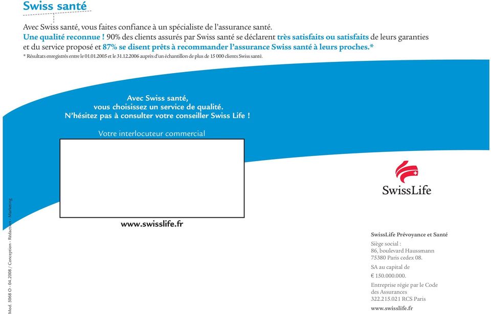 proches.* * Résultats enregistrés entre le 01.01.2005 et le 31.12.2006 auprès d un échantillon de plus de 15 000 clients Swiss santé. Avec Swiss santé, vous choisissez un service de qualité.