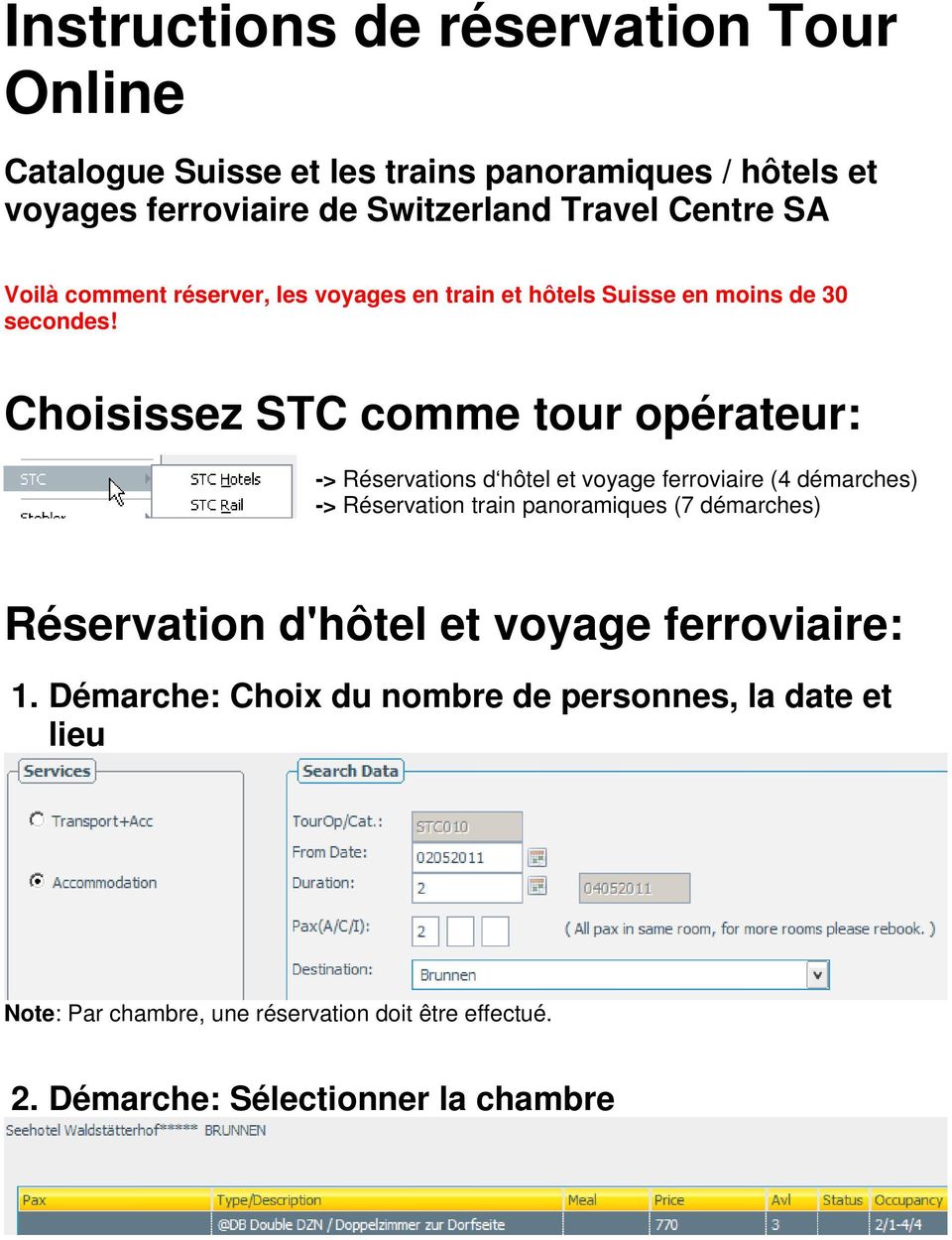 Choisissez STC comme tour opérateur: -> Réservations d hôtel et voyage ferroviaire (4 démarches) -> Réservation train panoramiques (7