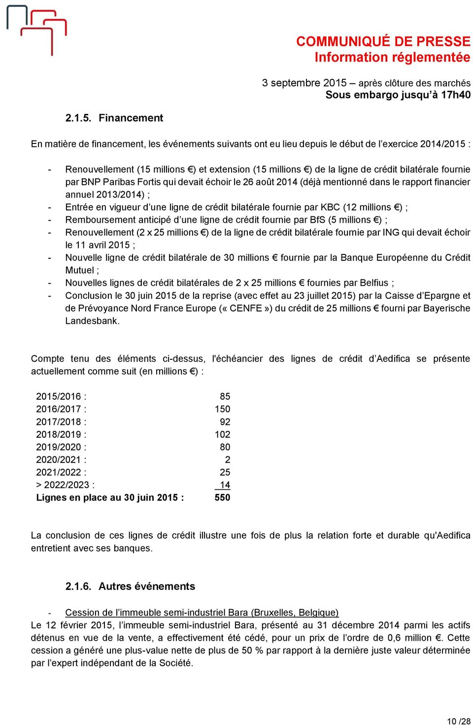 bilatérale fournie par BNP Paribas Fortis qui devait échoir le 26 août 2014 (déjà mentionné dans le rapport financier annuel 2013/2014) ; - Entrée en vigueur d une ligne de crédit bilatérale fournie