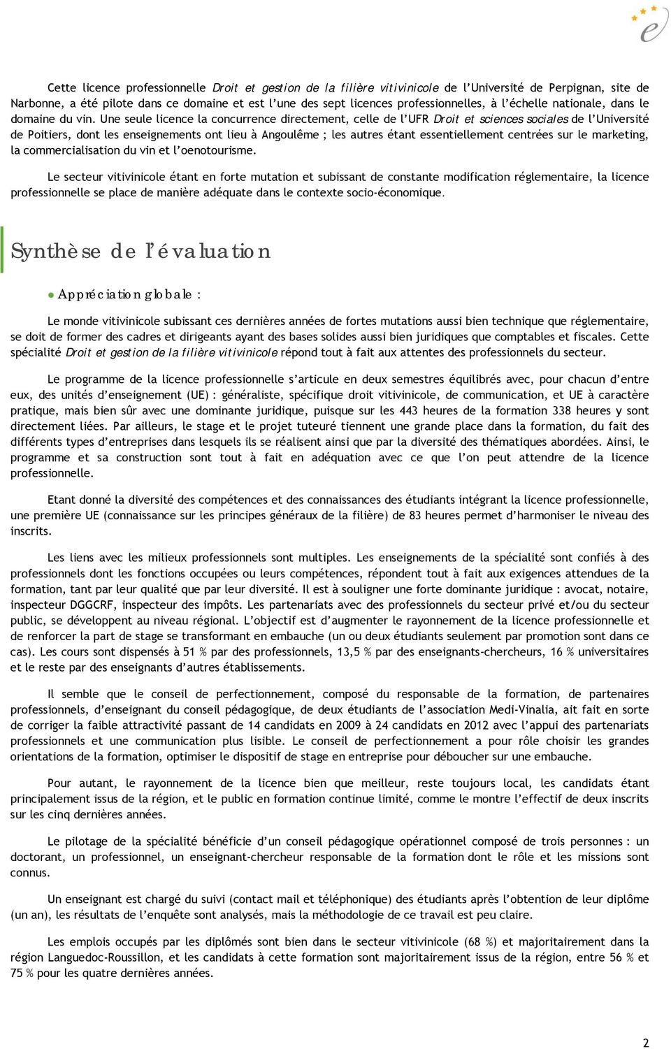 Une seule licence la concurrence directement, celle de l UFR Droit et sciences sociales de l Université de Poitiers, dont les enseignements ont lieu à Angoulême ; les autres étant essentiellement