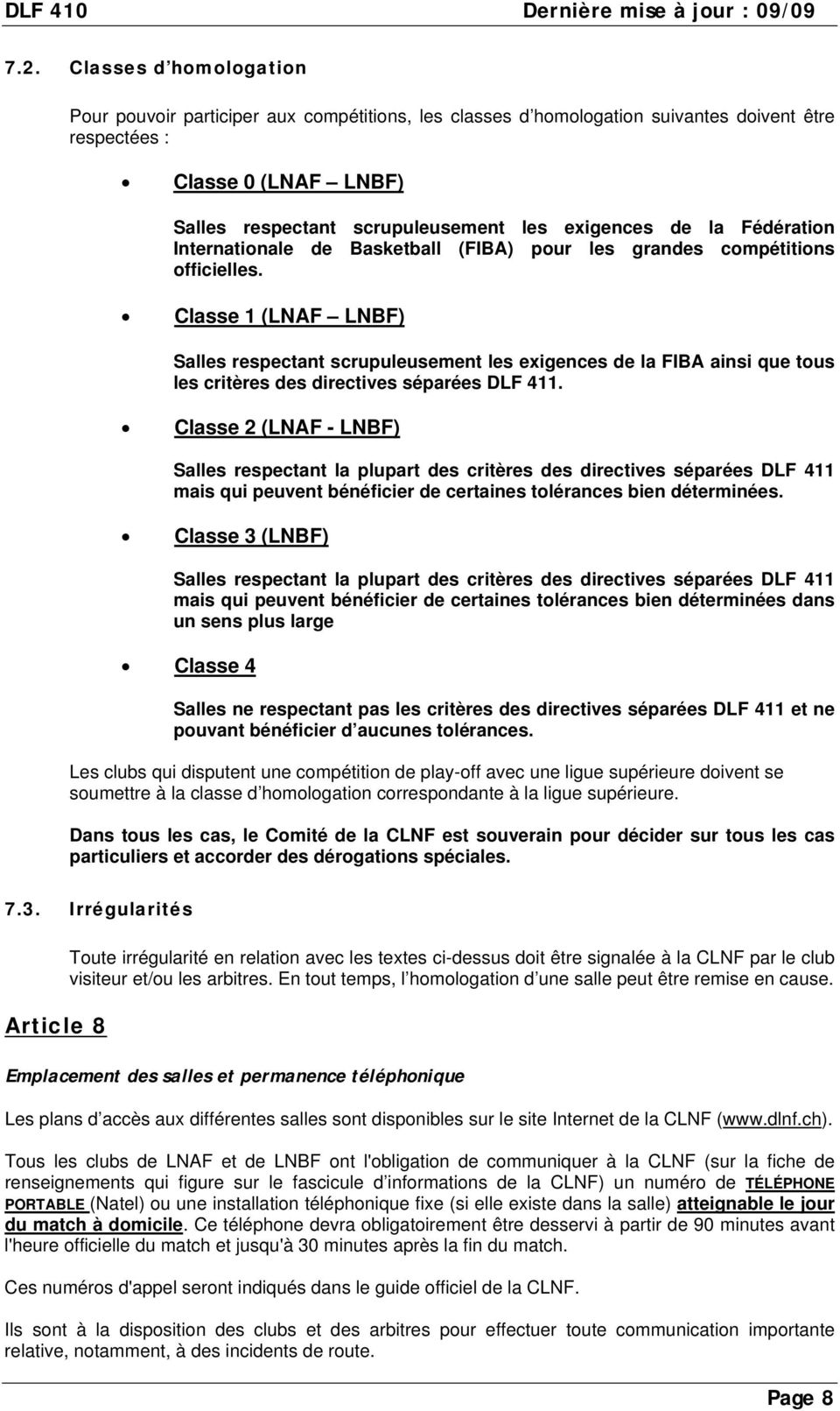 Classe 1 (LNAF LNBF) Salles respectant scrupuleusement les exigences de la FIBA ainsi que tous les critères des directives séparées DLF 411.