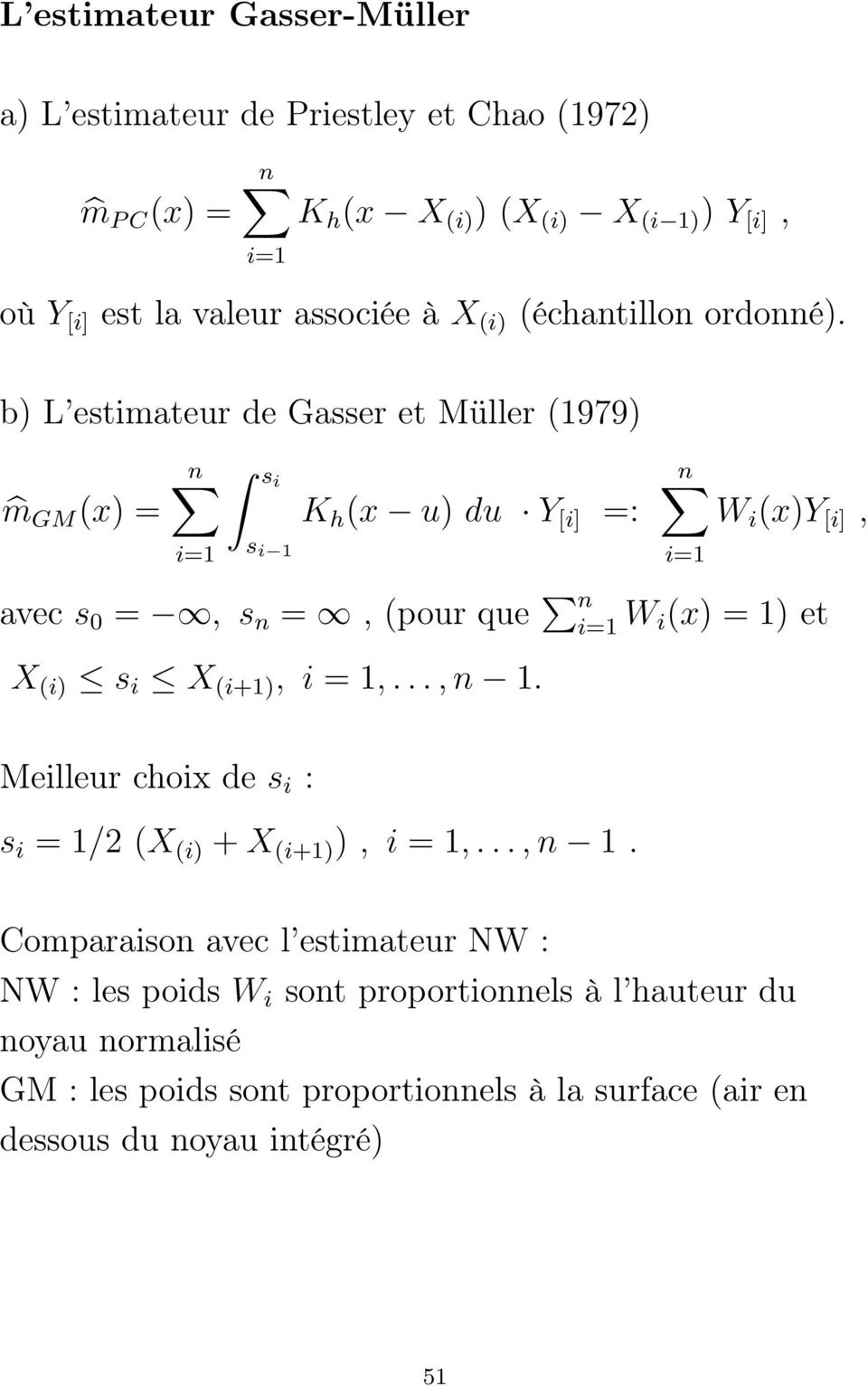 b) L estimateur de Gasser et Müller (1979) m GM (x) = si s i 1 K h (x u) du Y [i] =: W i (x)y [i], avec s 0 =, s n =, (pour que n W i(x) = 1) et X (i) s i