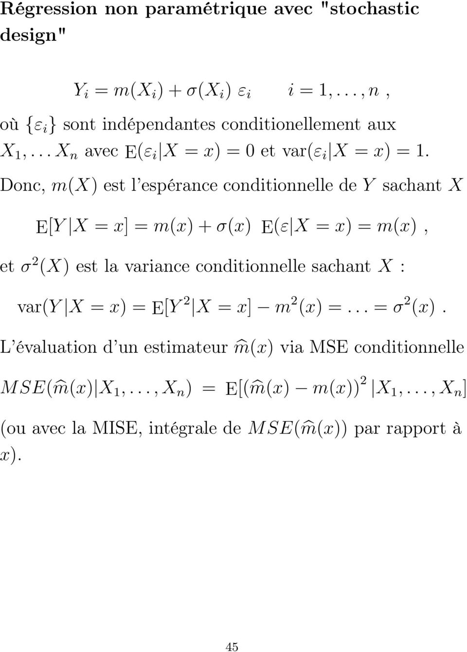 Donc, m(x) est l espérance conditionnelle de Y sachant X E[Y X = x] = m(x) + σ(x) E(ε X = x) = m(x), et σ 2 (X) est la variance conditionnelle