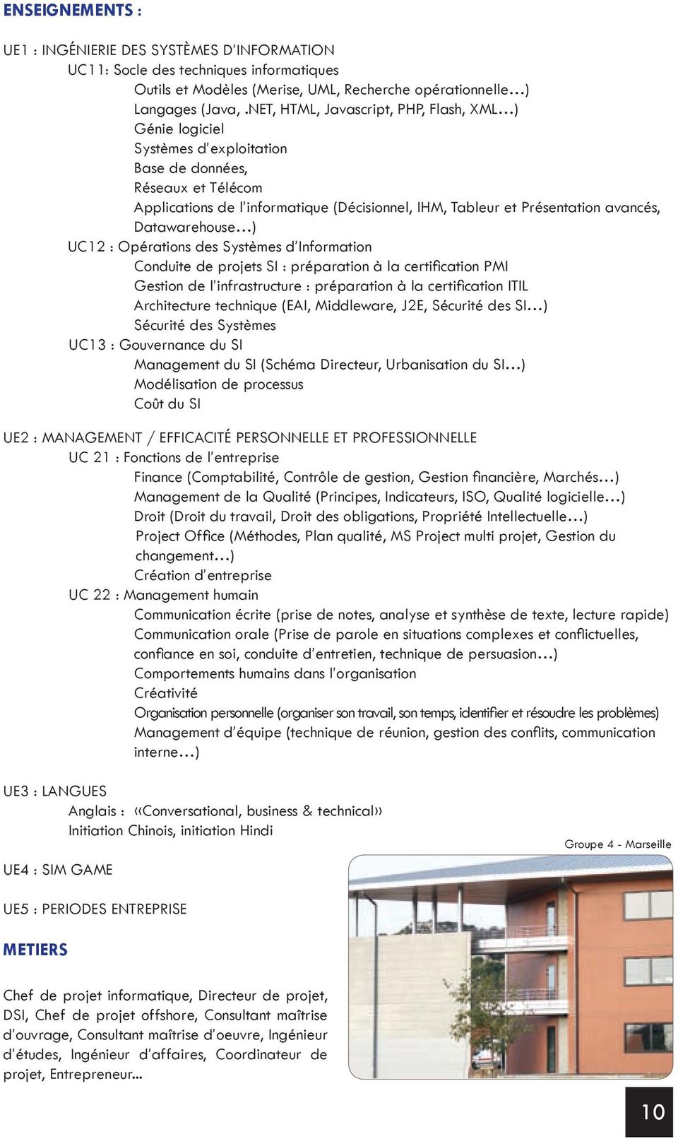 Datawarehouse ) UC12 : Opérations des Systèmes d Information Conduite de projets SI : préparation à la certification PMI Gestion de l infrastructure : préparation à la certification ITIL Architecture