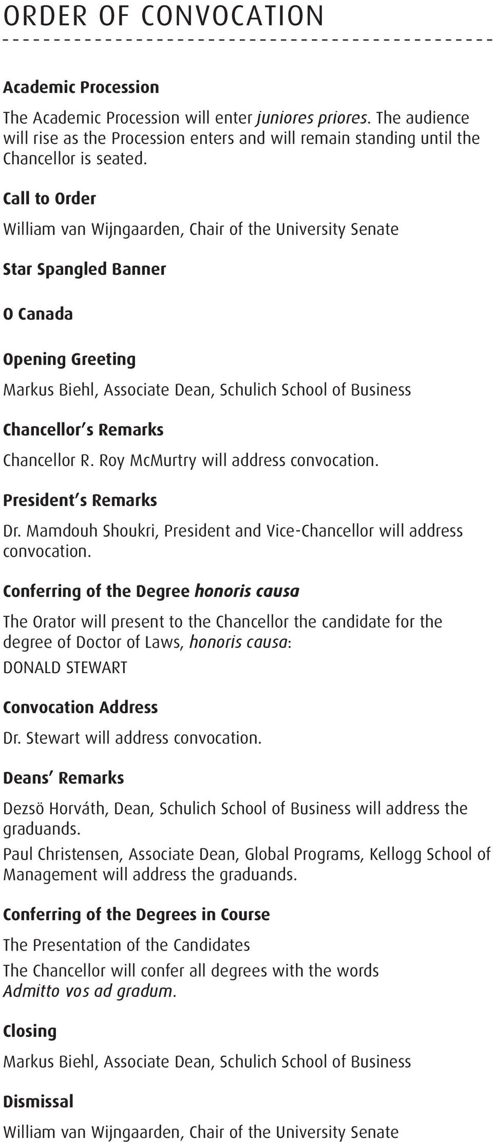 Chancellor R. Roy McMurtry will address convocation. President s Remarks Dr. Mamdouh Shoukri, President and Vice-Chancellor will address convocation.