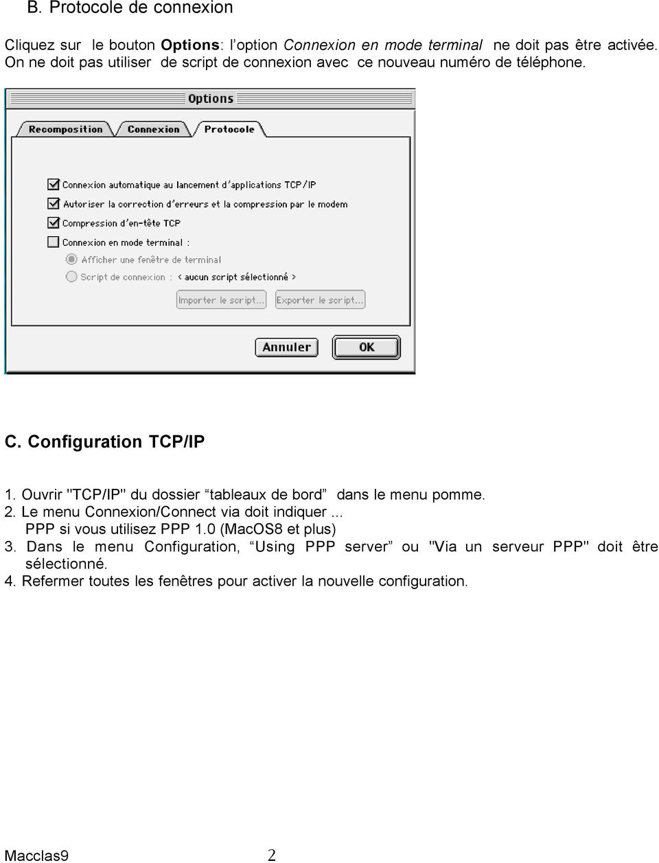 Ouvrir "TCP/IP" du dossier tableaux de bord dans le menu pomme. 2. Le menu Connexion/Connect via doit indiquer... PPP si vous utilisez PPP 1.