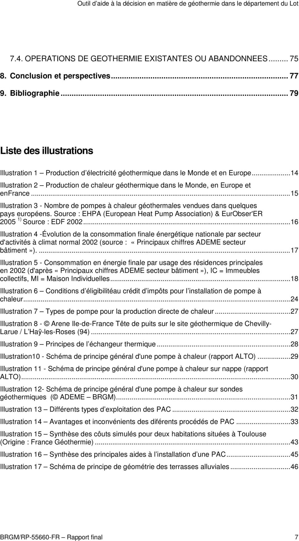 ..15 Illustration 3 - Nombre de pompes à chaleur géothermales vendues dans quelques pays européens. Source : EHPA (European Heat Pump Association) & EurObser'ER 2005 1) Source : EDF 2002.