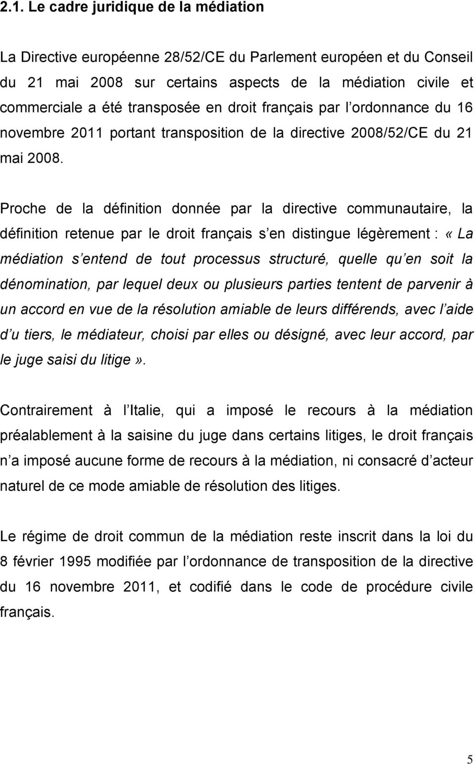 Proche de la définition donnée par la directive communautaire, la définition retenue par le droit français s en distingue légèrement : «La médiation s entend de tout processus structuré, quelle qu en