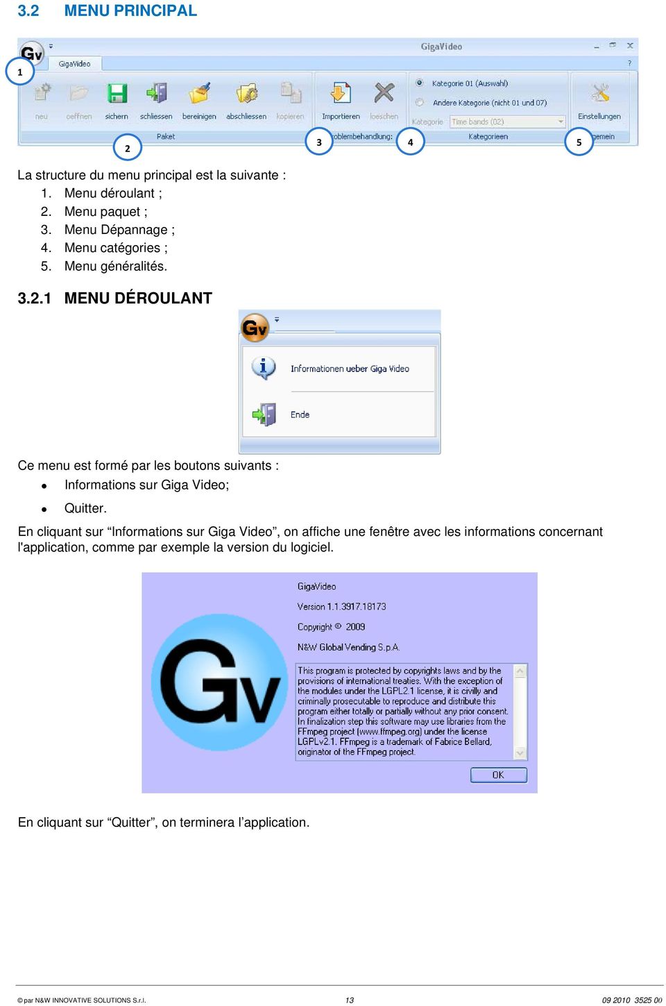 1 MENU DÉROULANT Ce menu est formé par les boutons suivants : Informations sur Giga Video; Quitter.