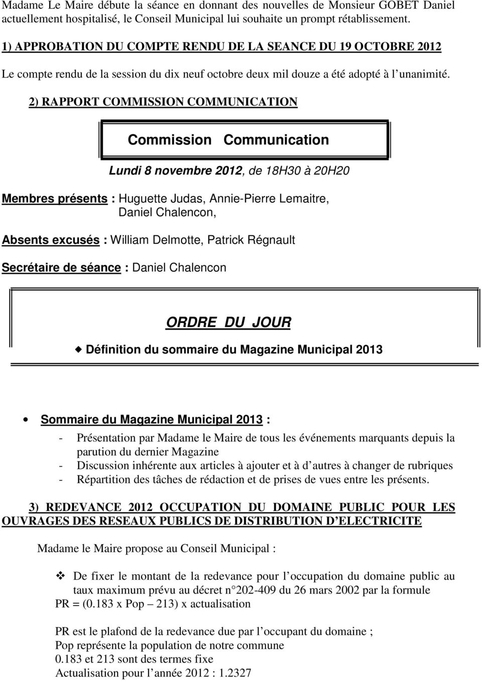 2) RAPPORT COMMISSION COMMUNICATION Commission Communication Lundi 8 novembre 2012, de 18H30 à 20H20 Membres présents : Huguette Judas, Annie-Pierre Lemaitre, Daniel Chalencon, Absents excusés :