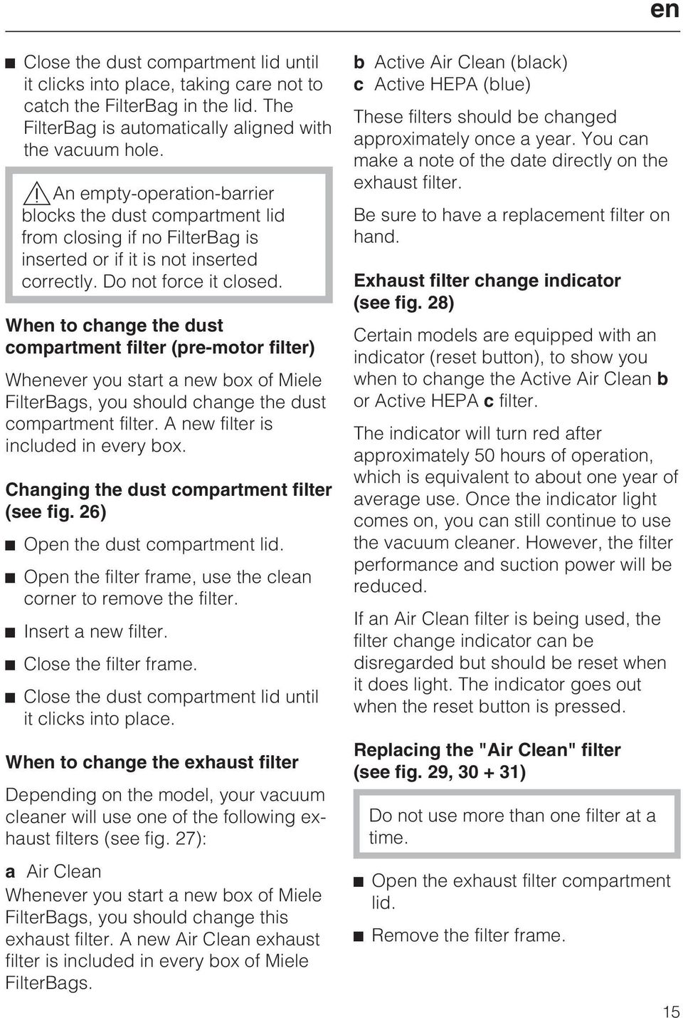 When to change the dust compartment filter (pre-motor filter) Whenever you start a new box of Miele FilterBags, you should change the dust compartment filter. A new filter is included in every box.