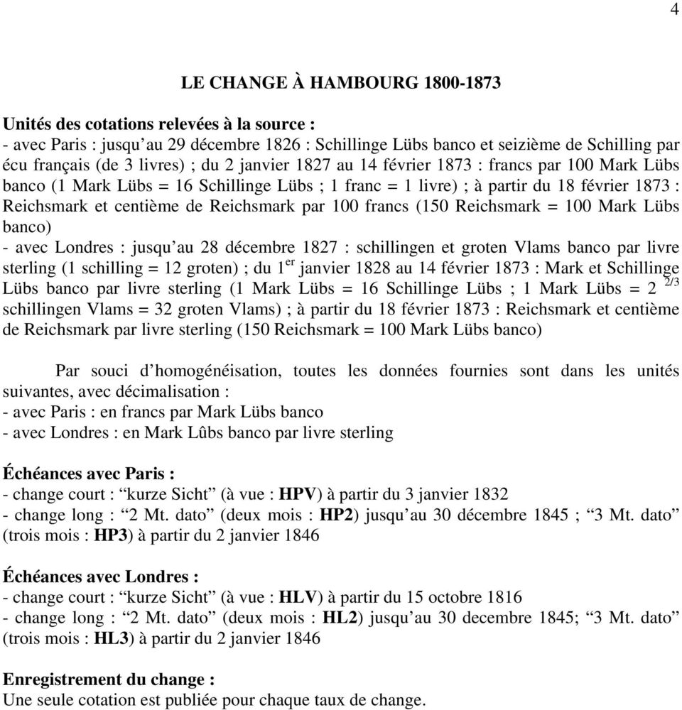Lübs banco) - avec Londres : jusqu au 28 décembre 1827 : schillingen et groten Vlams banco par livre sterling (1 schilling = 12 groten) ; du 1 er janvier 1828 au 14 février 1873 : Mark et Schillinge