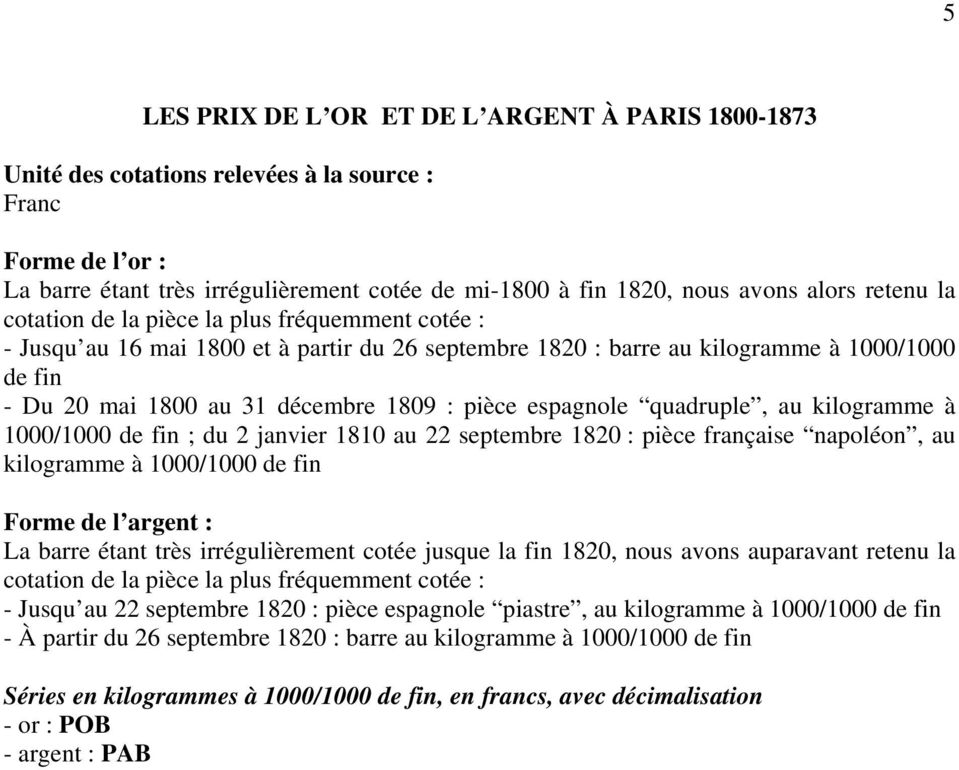 de fin ; du 2 janvier 1810 au 22 septembre 1820 : pièce française napoléon, au kilogramme à 1000/1000 de fin Forme de l argent : La barre étant très irrégulièrement cotée jusque la fin 1820, nous