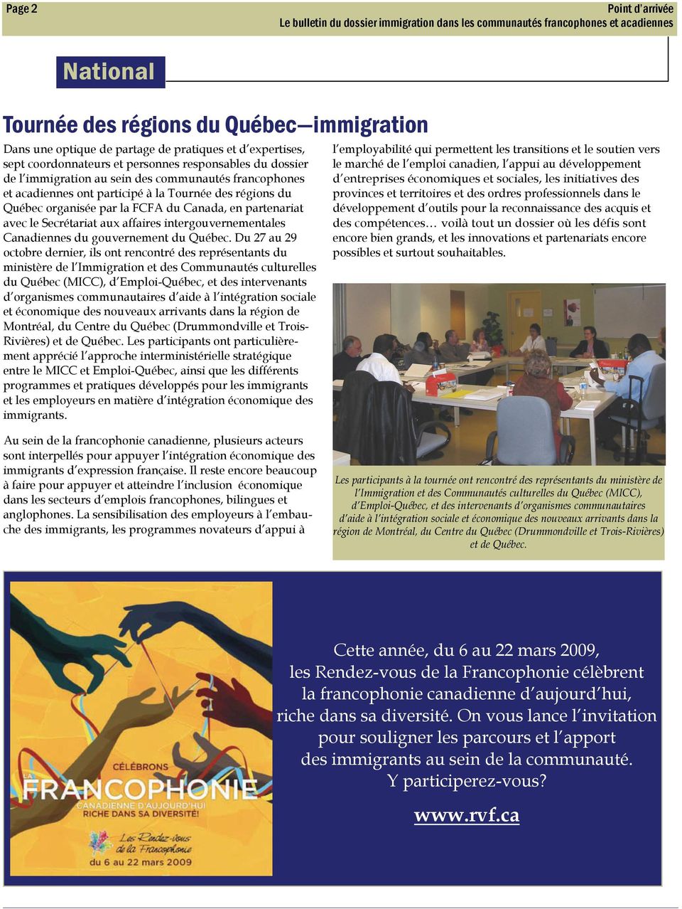 Du 27 au 29 octobre dernier, ils ont rencontré des représentants du ministère de l Immigration et des Communautés culturelles du Québec (MICC), d Emploi-Québec, et des intervenants d organismes