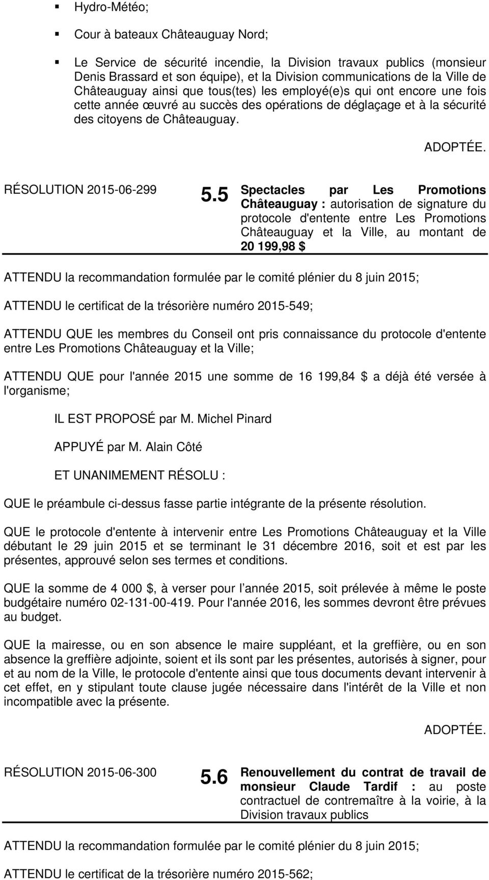5 Spectacles par Les Promotions Châteauguay : autorisation de signature du protocole d'entente entre Les Promotions Châteauguay et la Ville, au montant de 20 199,98 $ ATTENDU le certificat de la