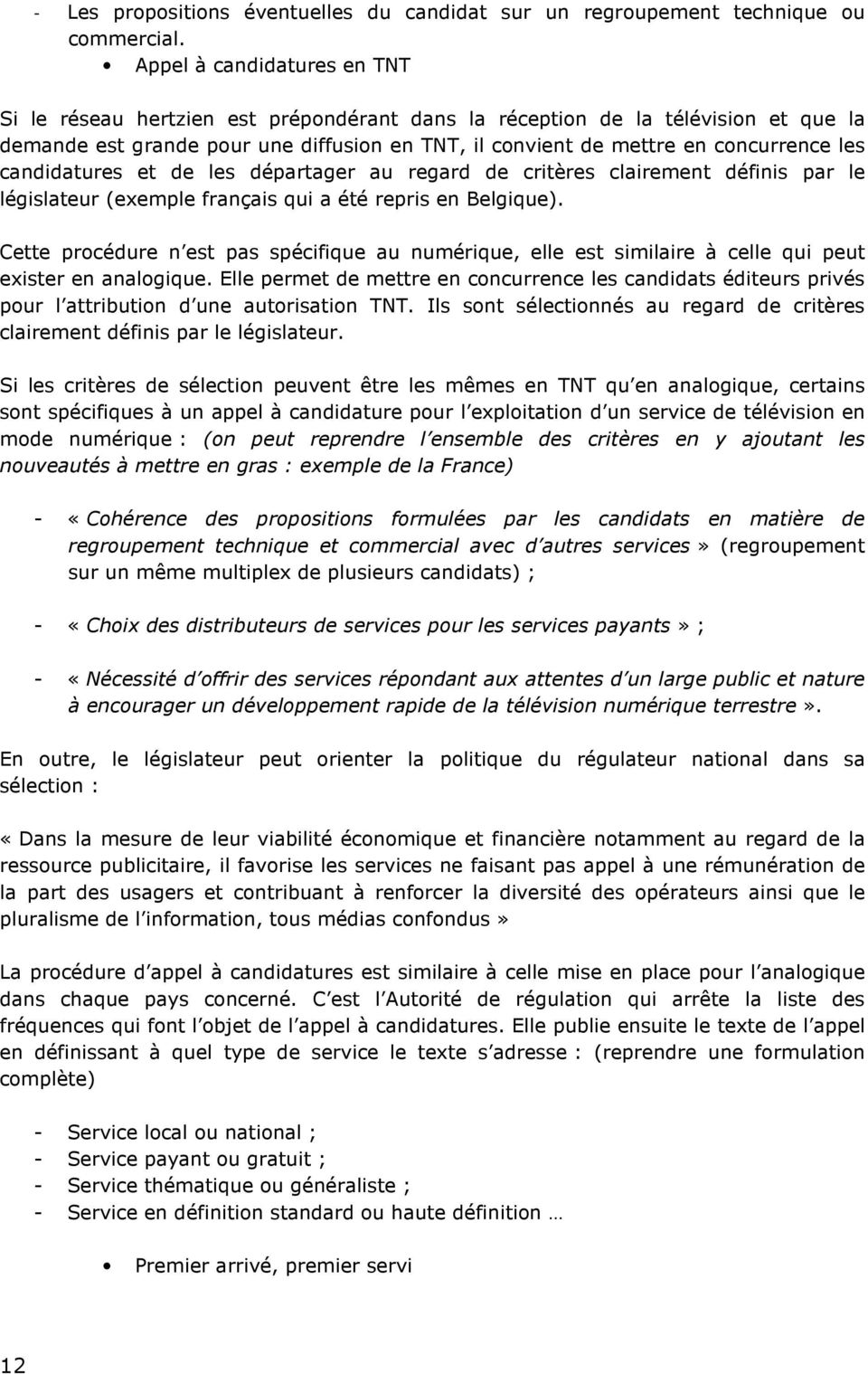 candidatures et de les départager au regard de critères clairement définis par le législateur (exemple français qui a été repris en Belgique).