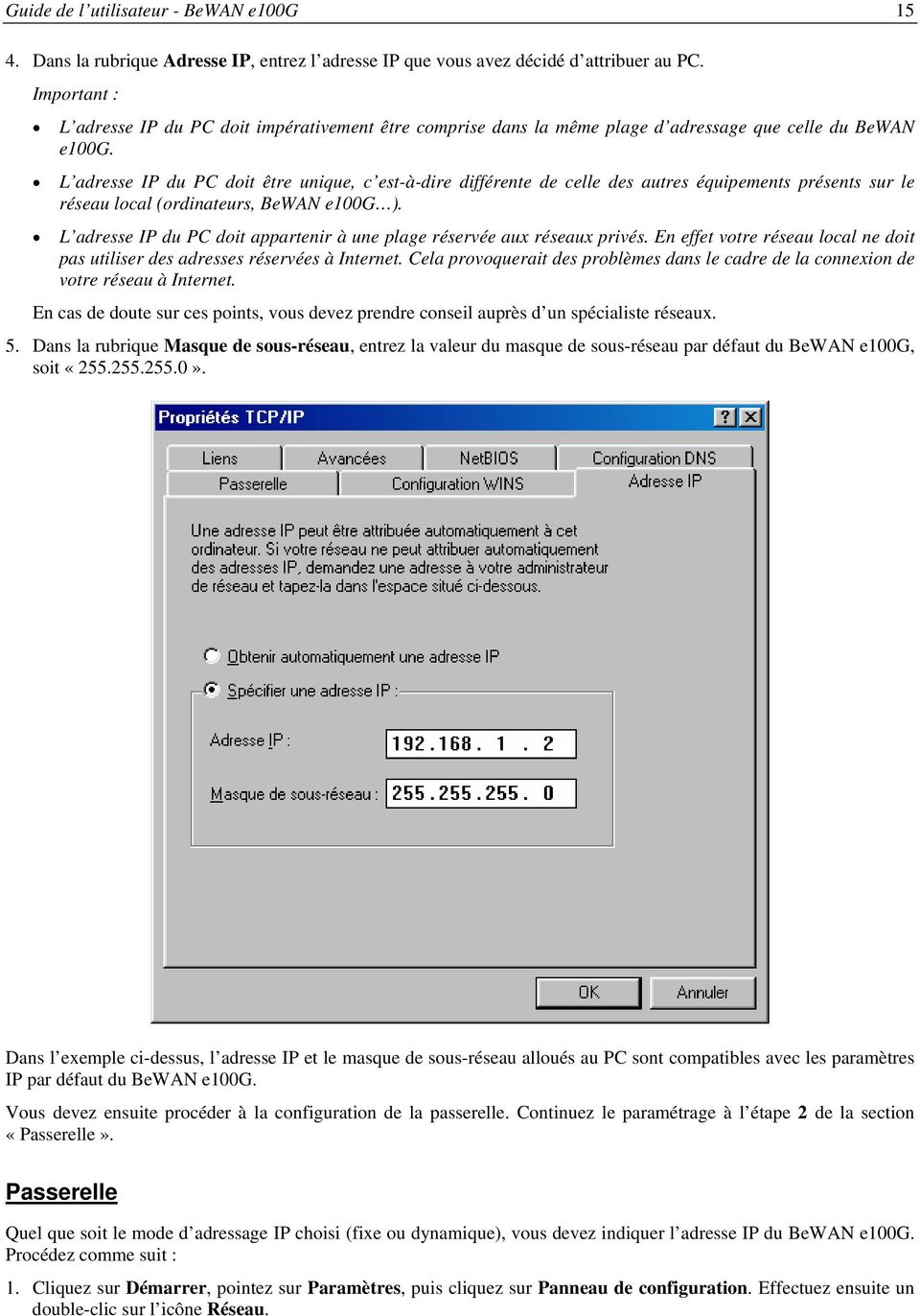 L adresse IP du PC doit être unique, c est-à-dire différente de celle des autres équipements présents sur le réseau local (ordinateurs, BeWAN e100g ).