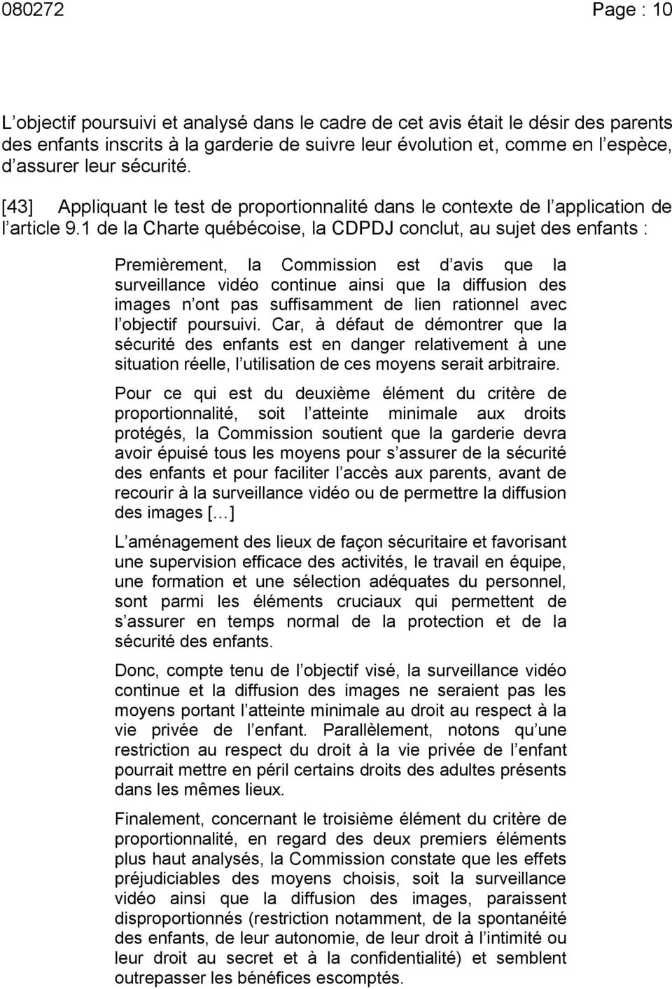 1 de la Charte québécoise, la CDPDJ conclut, au sujet des enfants : Premièrement, la Commission est d avis que la surveillance vidéo continue ainsi que la diffusion des images n ont pas suffisamment