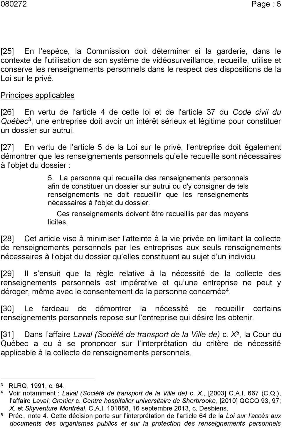 Principes applicables [26] En vertu de l article 4 de cette loi et de l article 37 du Code civil du Québec 3, une entreprise doit avoir un intérêt sérieux et légitime pour constituer un dossier sur