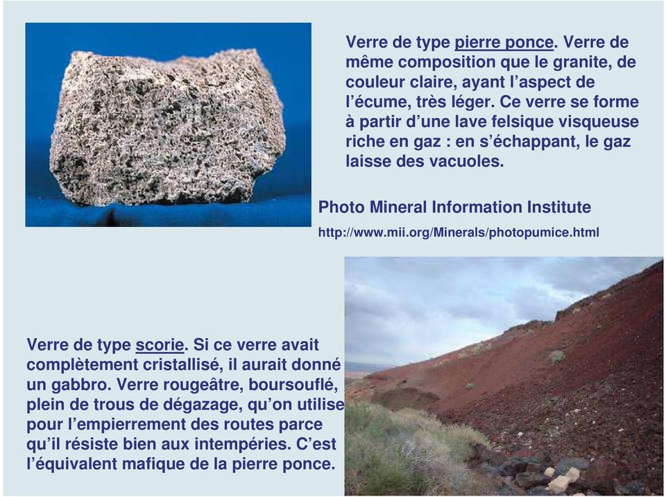 Photo Mineral Information Institute http://www.mii.org/minerals/photopumice.html Verre de type scorie.